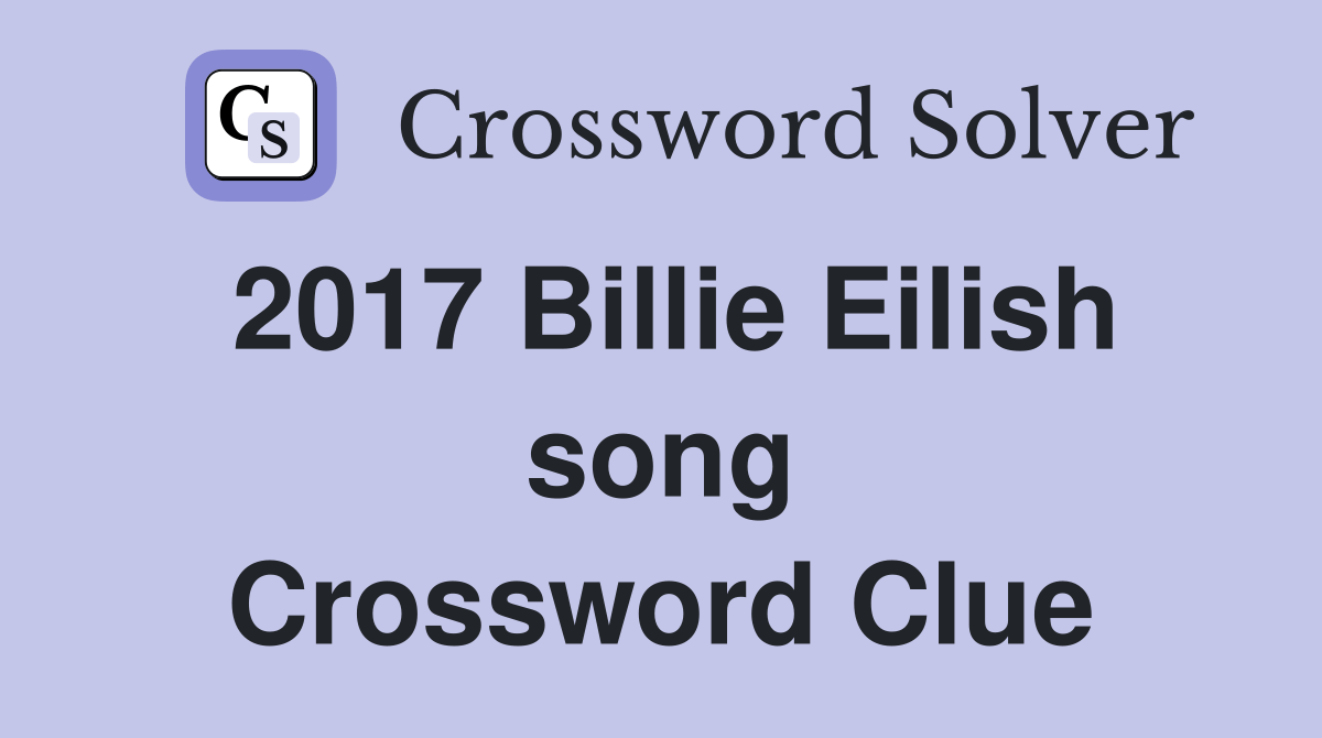 2017 Billie Eilish song Crossword Clue Answers Crossword Solver